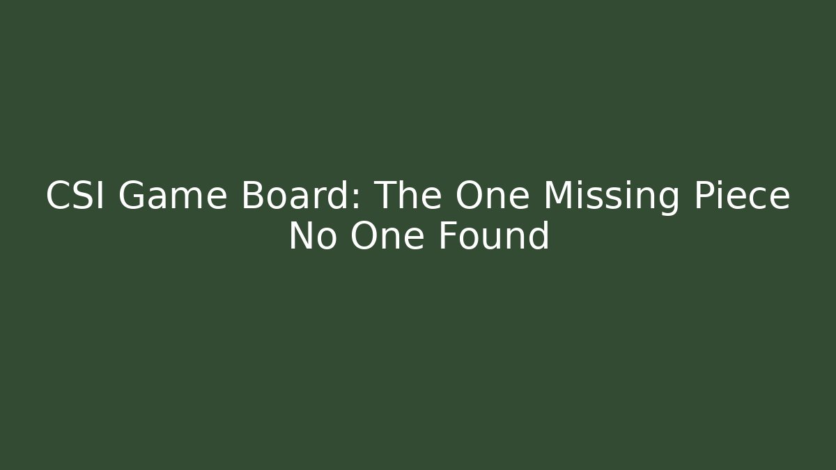 CSI Game Board: The One Missing Piece No One Found