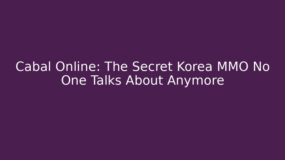 Cabal Online: The Secret Korea MMO No One Talks About Anymore
