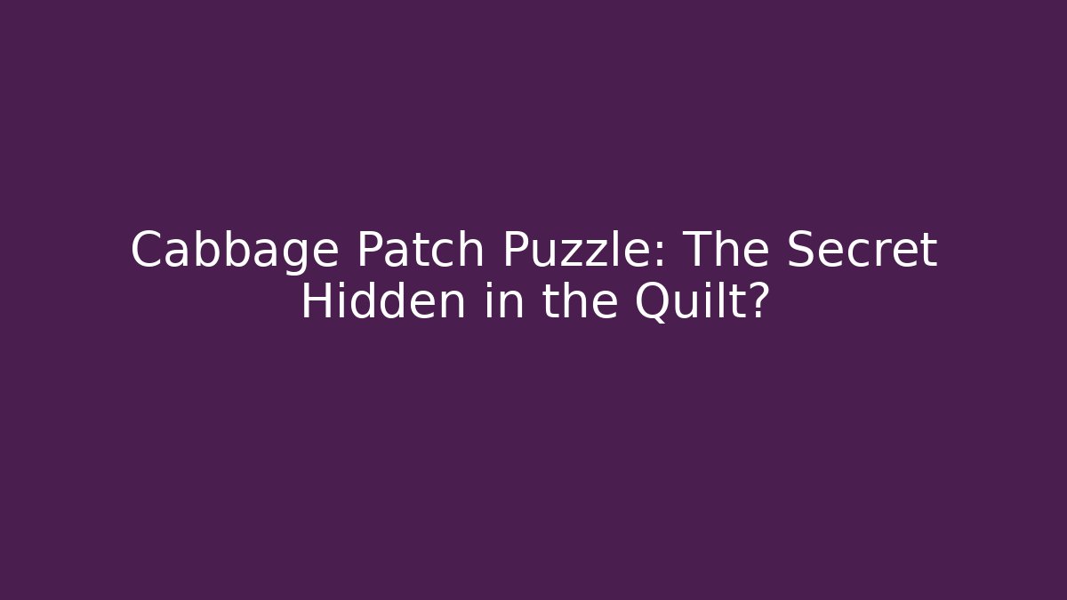 Cabbage Patch Puzzle: The Secret Hidden in the Quilt?