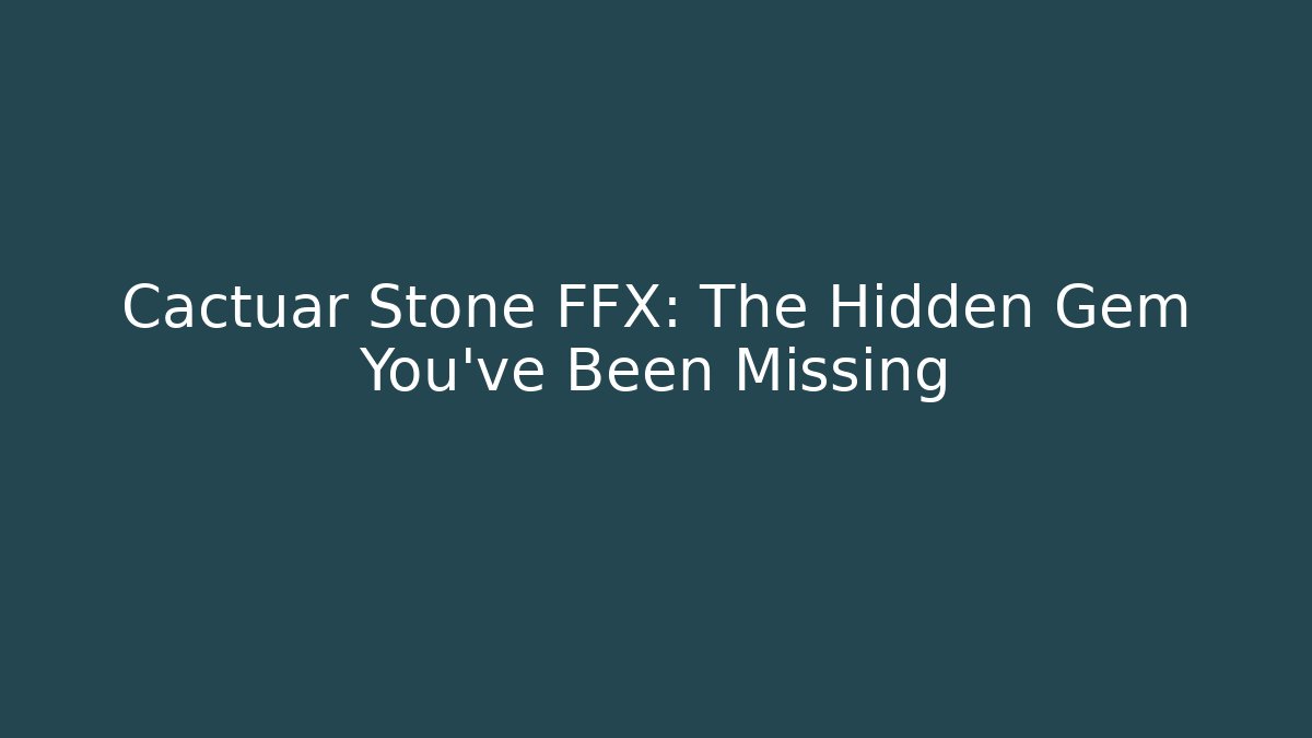 Cactuar Stone FFX: The Hidden Gem You've Been Missing