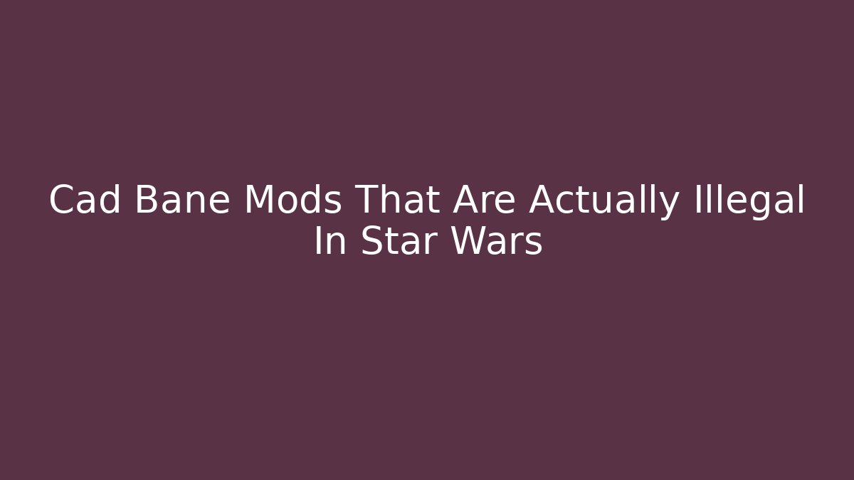 Cad Bane Mods That Are Actually Illegal In Star Wars