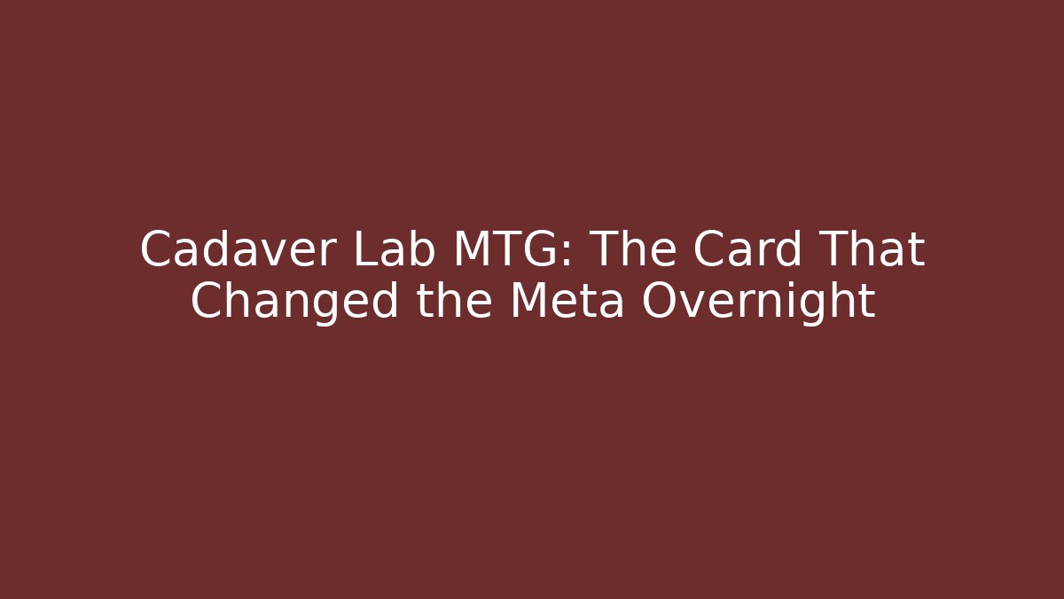 Cadaver Lab MTG: The Card That Changed the Meta Overnight