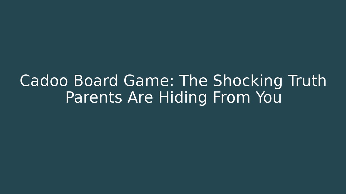 Cadoo Board Game: The Shocking Truth Parents Are Hiding From You