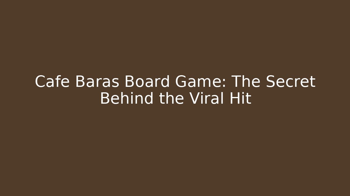 Cafe Baras Board Game: The Secret Behind the Viral Hit - Método de Aprovação