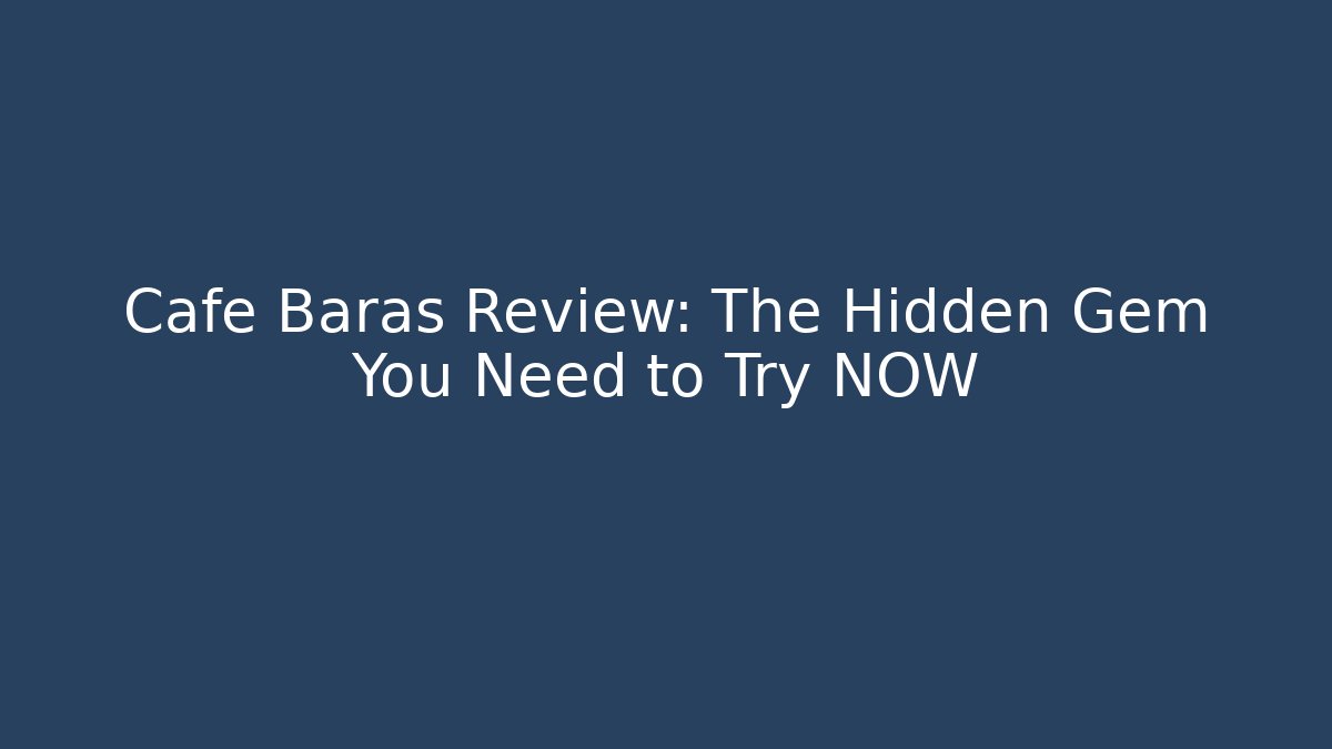 Cafe Baras Review: The Hidden Gem You Need to Try NOW