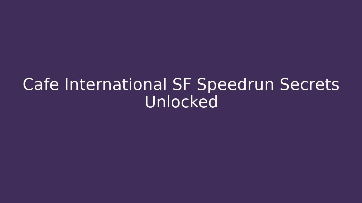 Cafe International SF Speedrun Secrets Unlocked