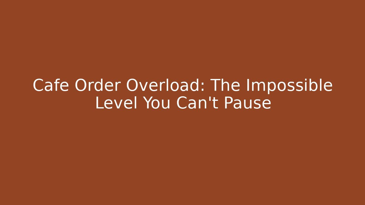 Cafe Order Overload: The Impossible Level You Can't Pause
