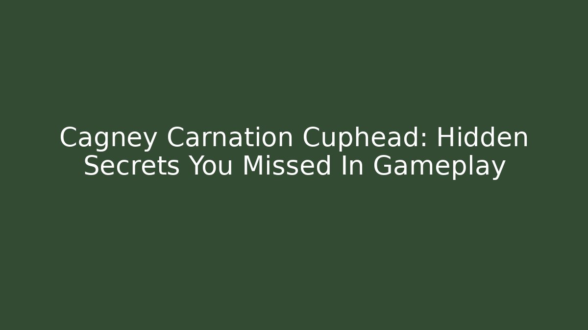 Cagney Carnation Cuphead: Hidden Secrets You Missed In Gameplay