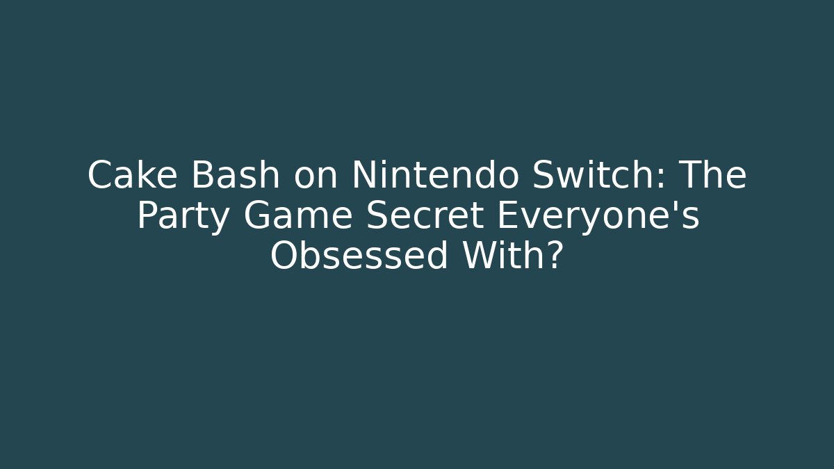 Cake Bash on Nintendo Switch: The Party Game Secret Everyone’s Obsessed With?