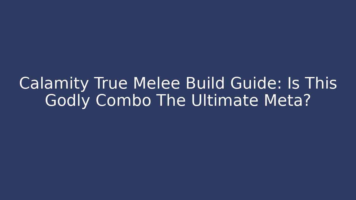 Calamity True Melee Build Guide: Is This Godly Combo The Ultimate Meta?