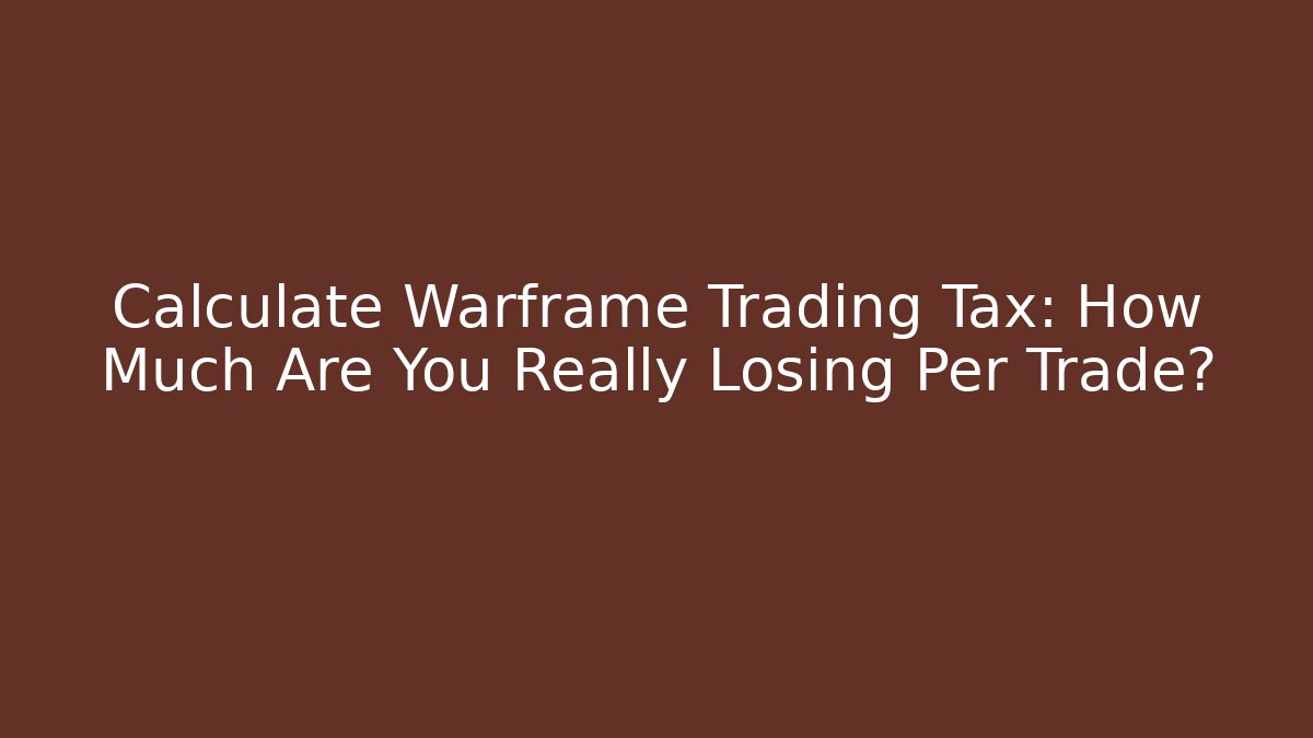 Calculate Warframe Trading Tax: How Much Are You Really Losing Per Trade?