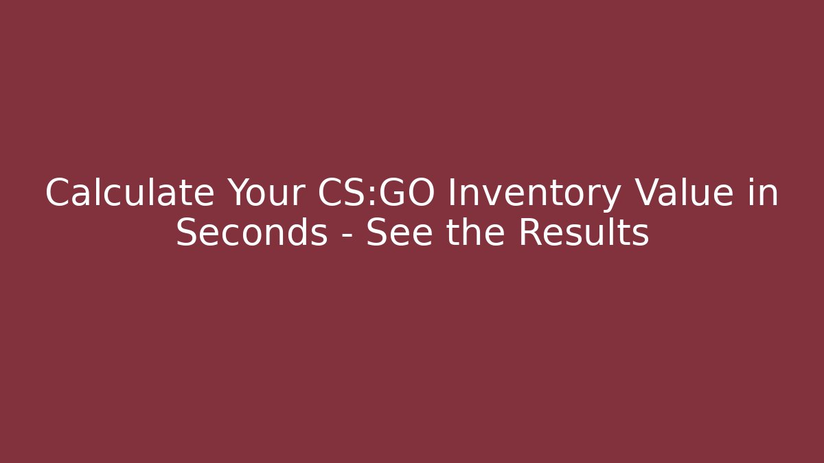Calculate Your CS:GO Inventory Value in Seconds – See the Results