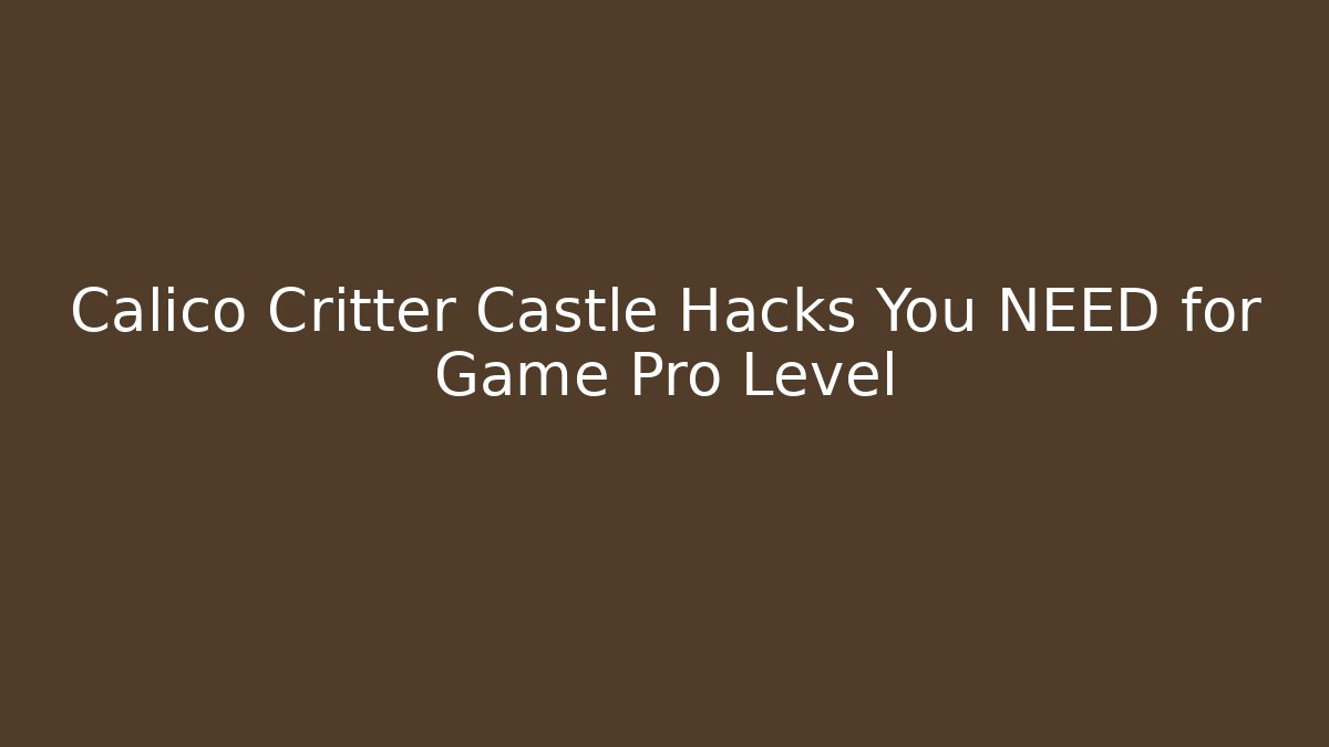 Calico Critter Castle Hacks You NEED for Game Pro Level