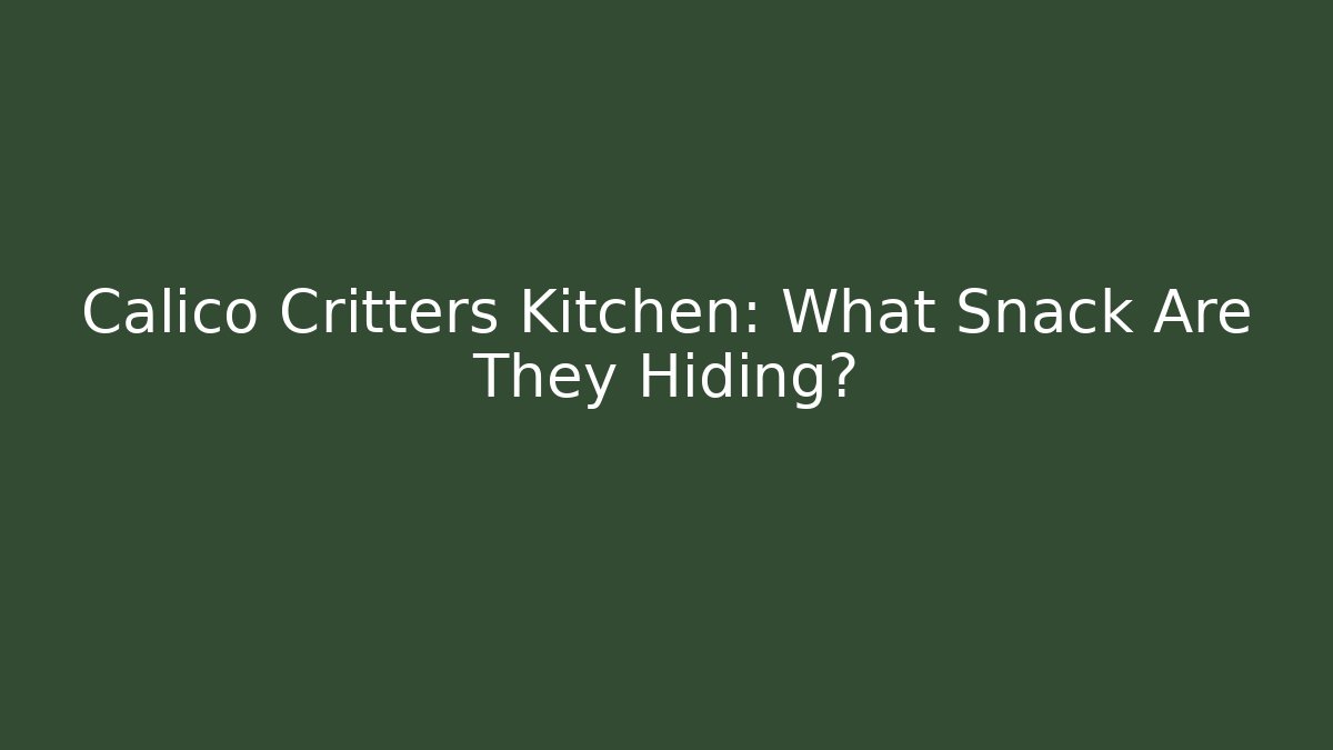 Calico Critters Kitchen: What Snack Are They Hiding?