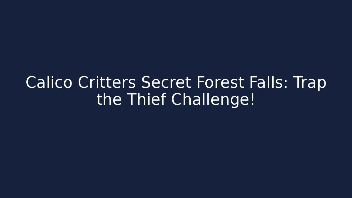 Calico Critters Secret Forest Falls: Trap the Thief Challenge!