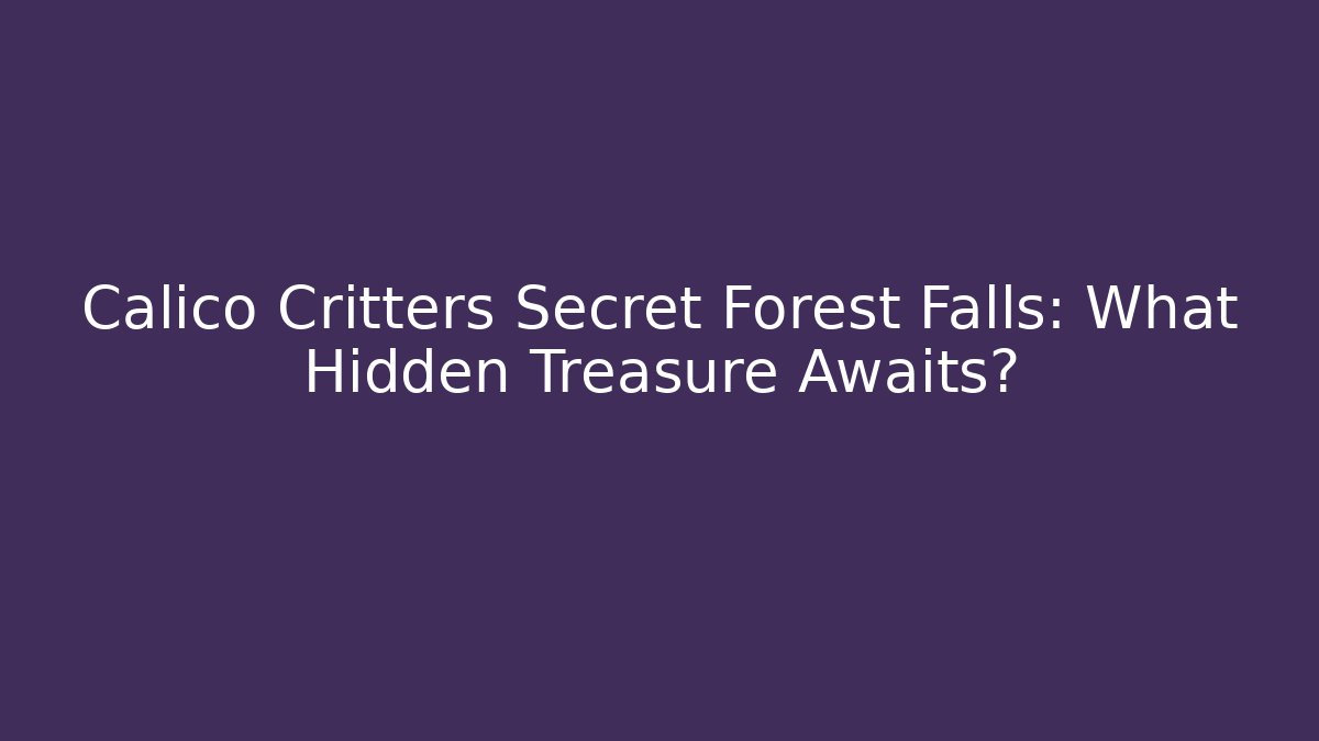 Calico Critters Secret Forest Falls: What Hidden Treasure Awaits?