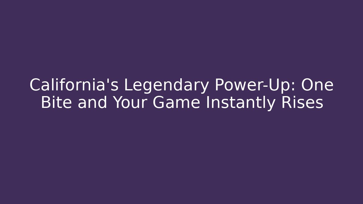 California's Legendary Power-Up: One Bite and Your Game Instantly Rises