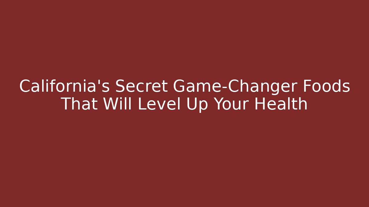 California's Secret Game-Changer Foods That Will Level Up Your Health - Método de Aprovação
