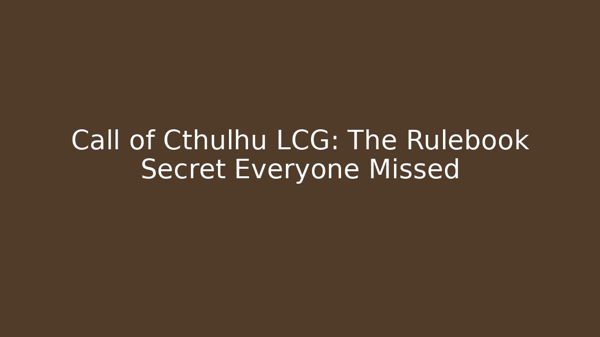 Call of Cthulhu LCG: The Rulebook Secret Everyone Missed
