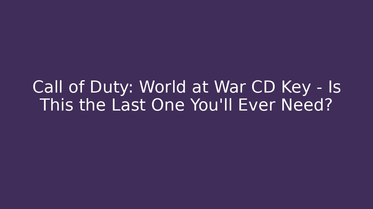 Call of Duty: World at War CD Key – Is This the Last One You’ll Ever Need?