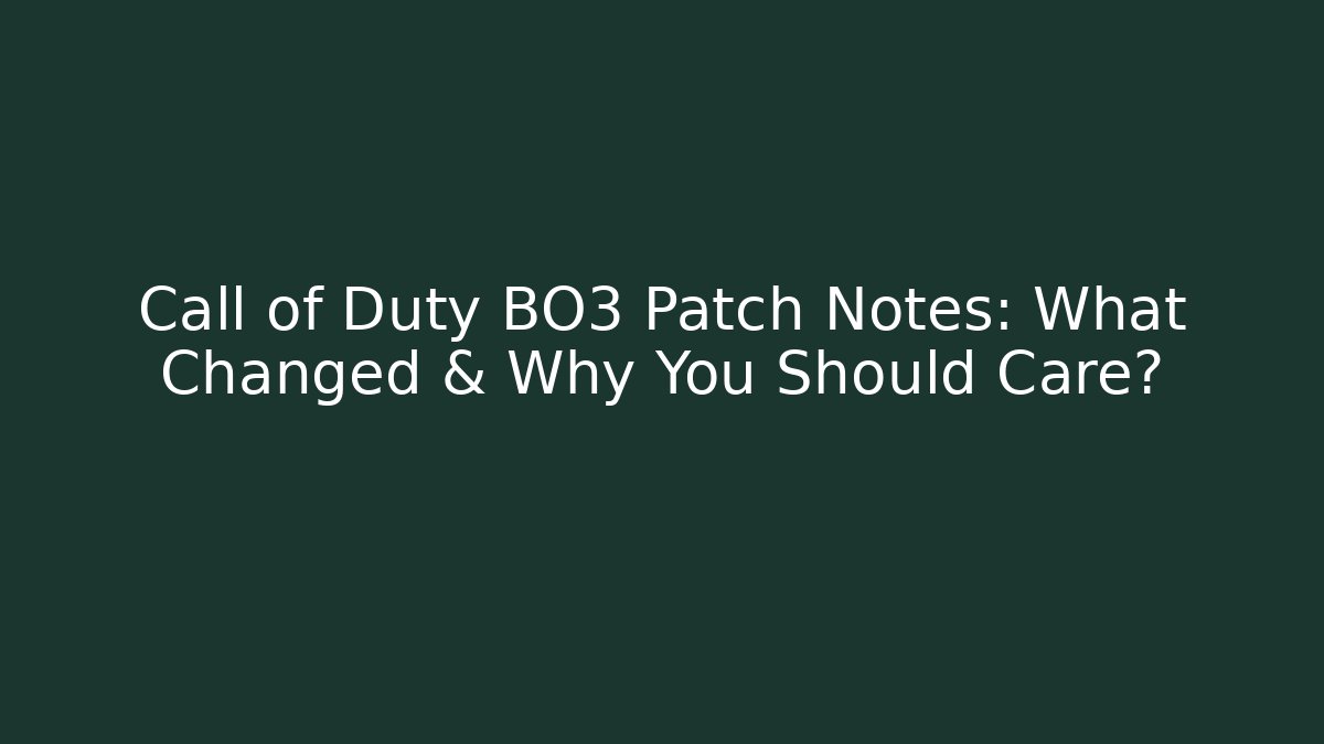 Call of Duty BO3 Patch Notes: What Changed & Why You Should Care?
