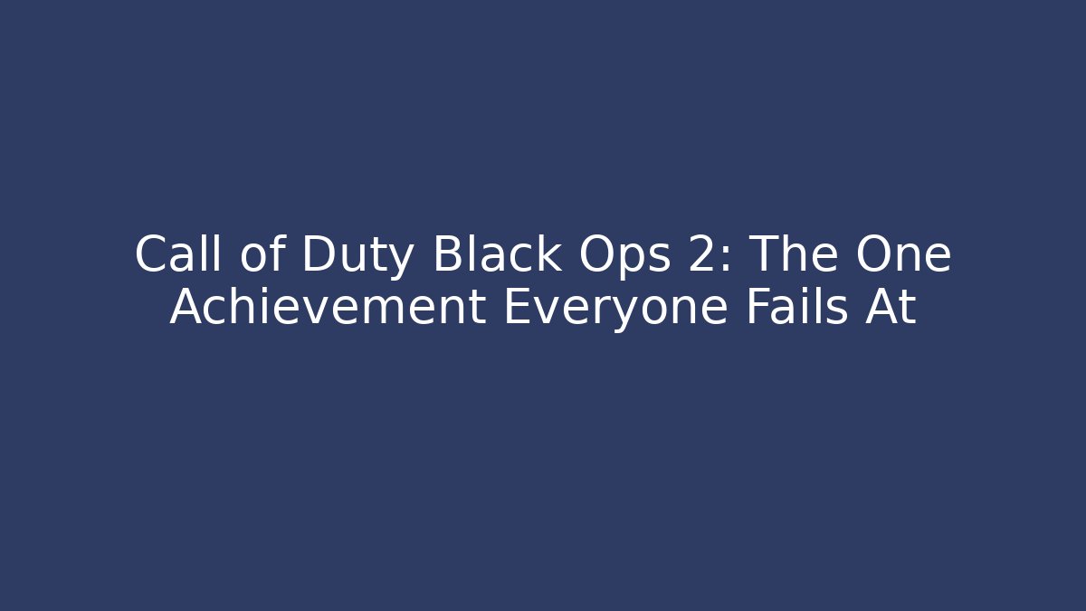 Call of Duty Black Ops 2: The One Achievement Everyone Fails At