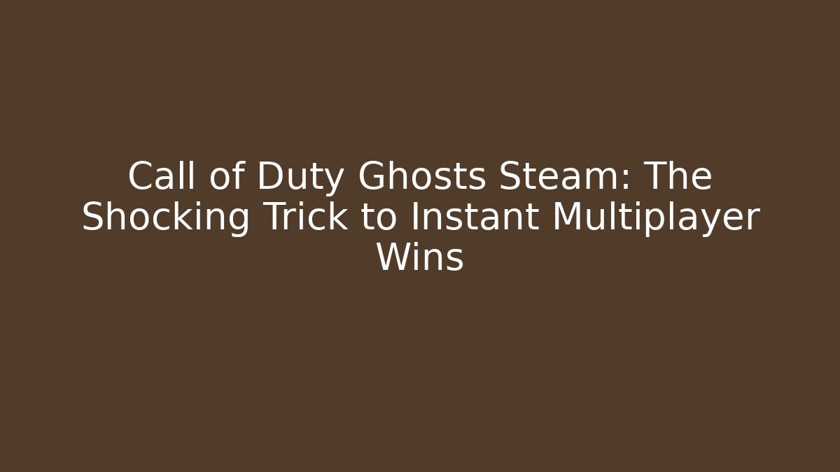 Call of Duty Ghosts Steam: The Shocking Trick to Instant Multiplayer Wins