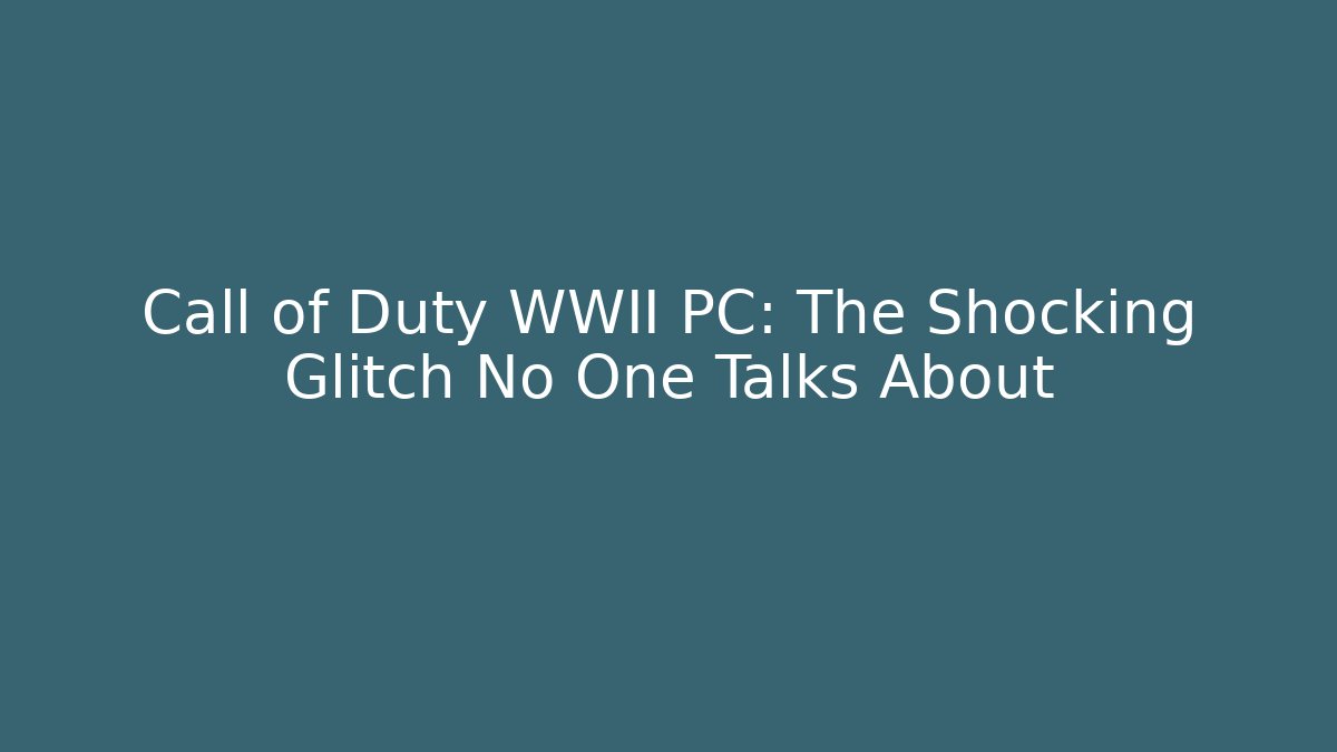 Call of Duty WWII PC: The Shocking Glitch No One Talks About