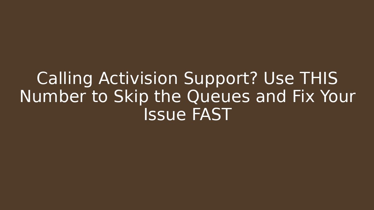 Calling Activision Support? Use THIS Number to Skip the Queues and Fix Your Issue FAST