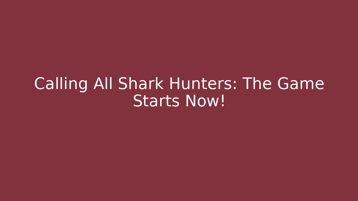 Calling All Shark Hunters: The Game Starts Now!