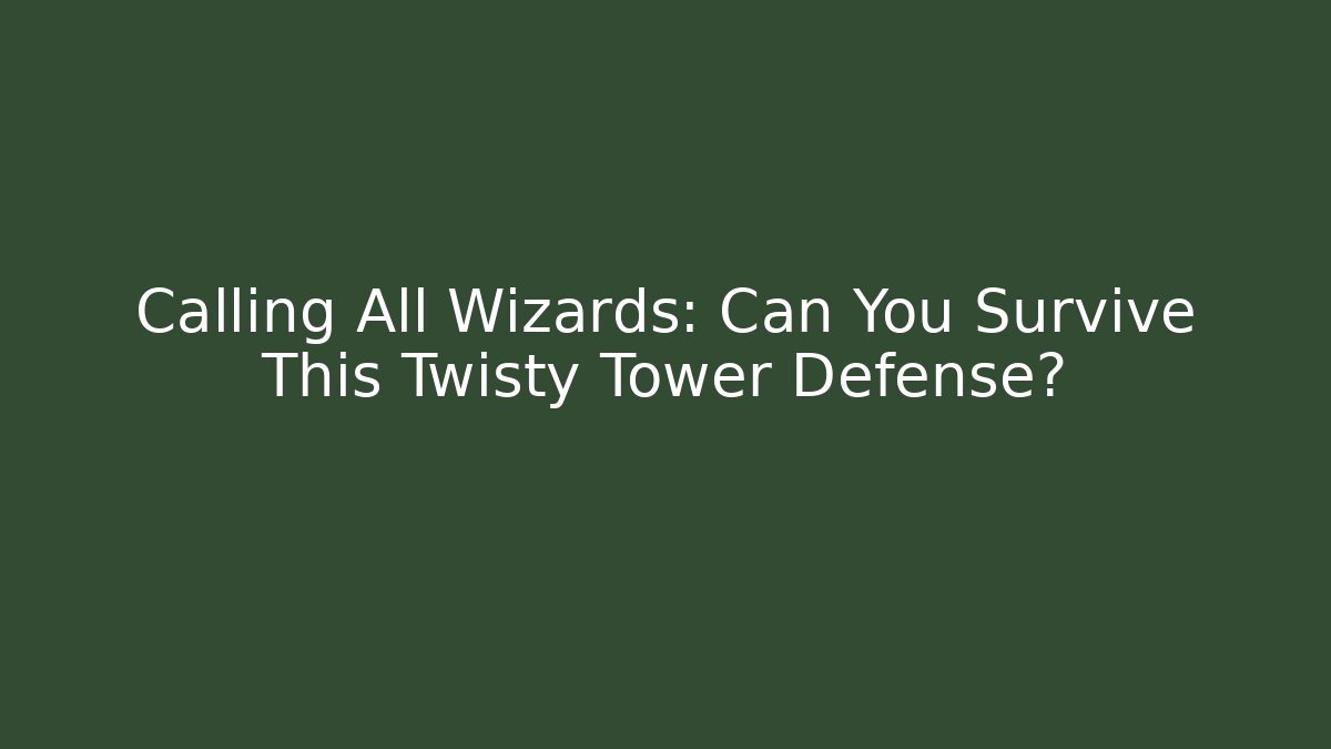 Calling All Wizards: Can You Survive This Twisty Tower Defense?