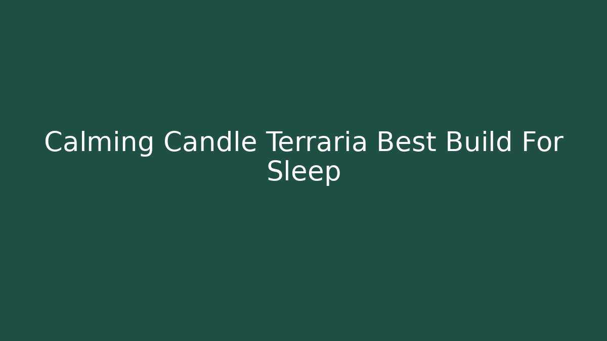 Calming Candle Terraria Best Build For Sleep