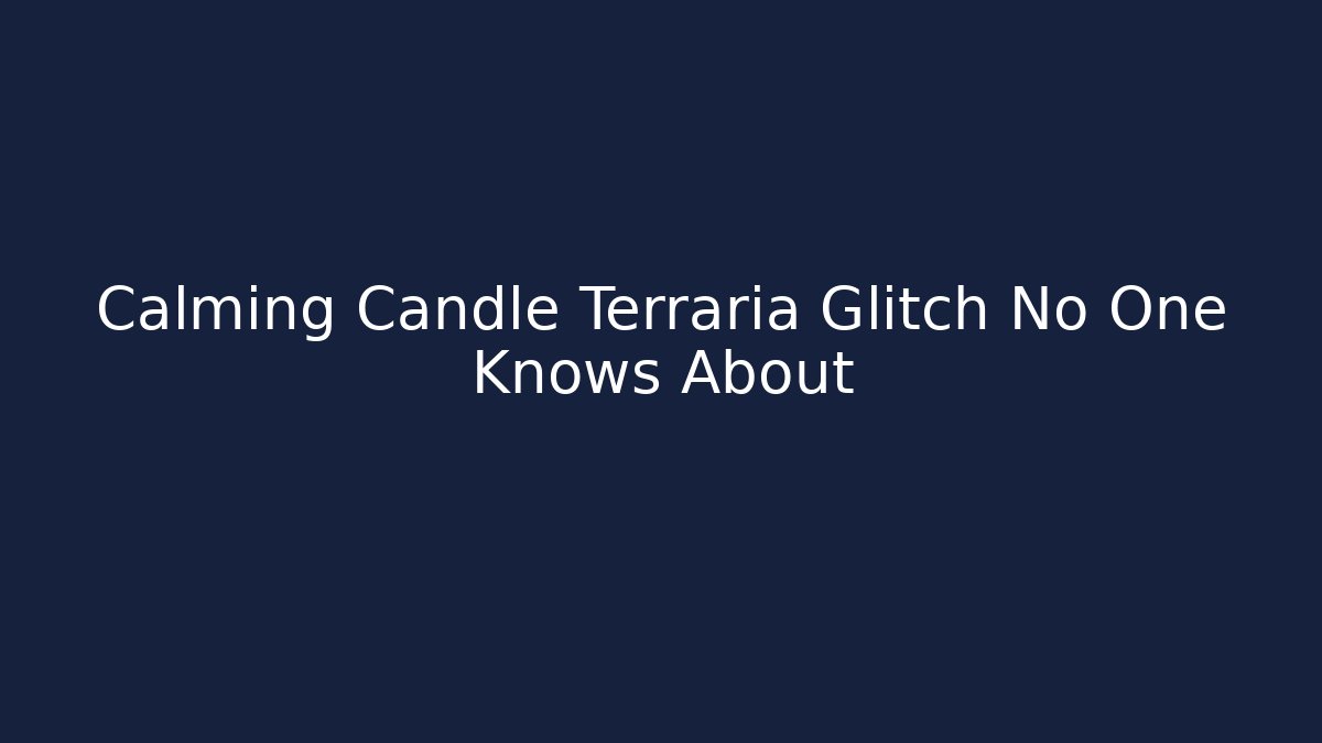 Calming Candle Terraria Glitch No One Knows About
