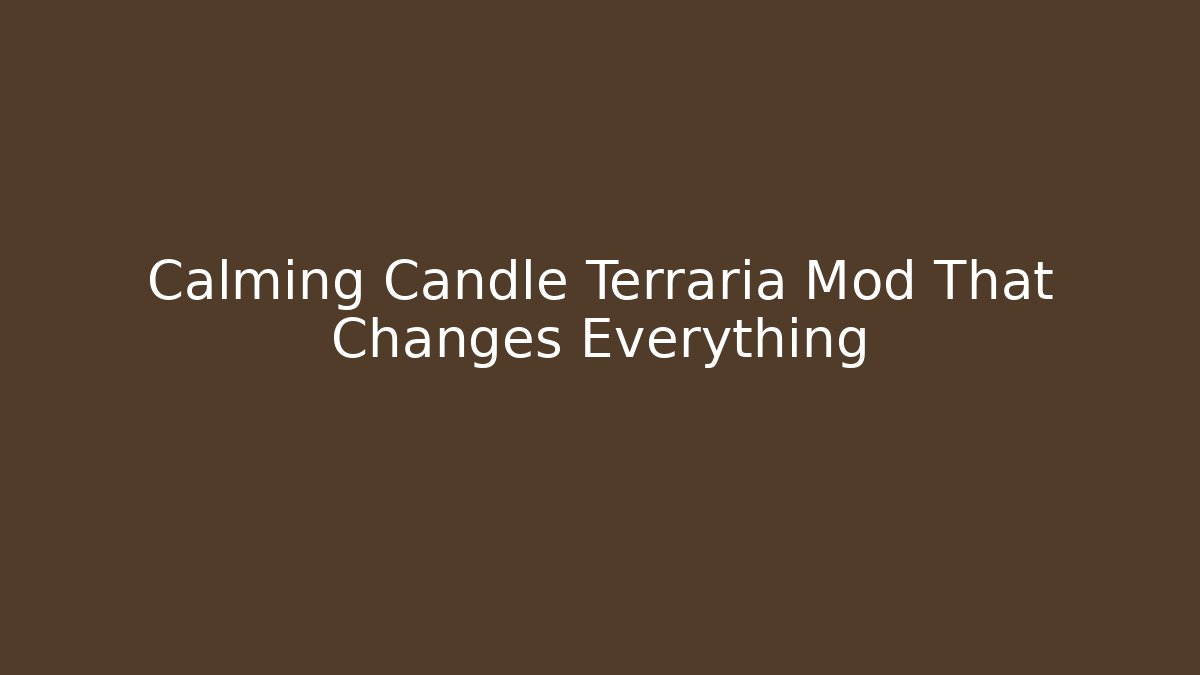 Calming Candle Terraria Mod That Changes Everything
