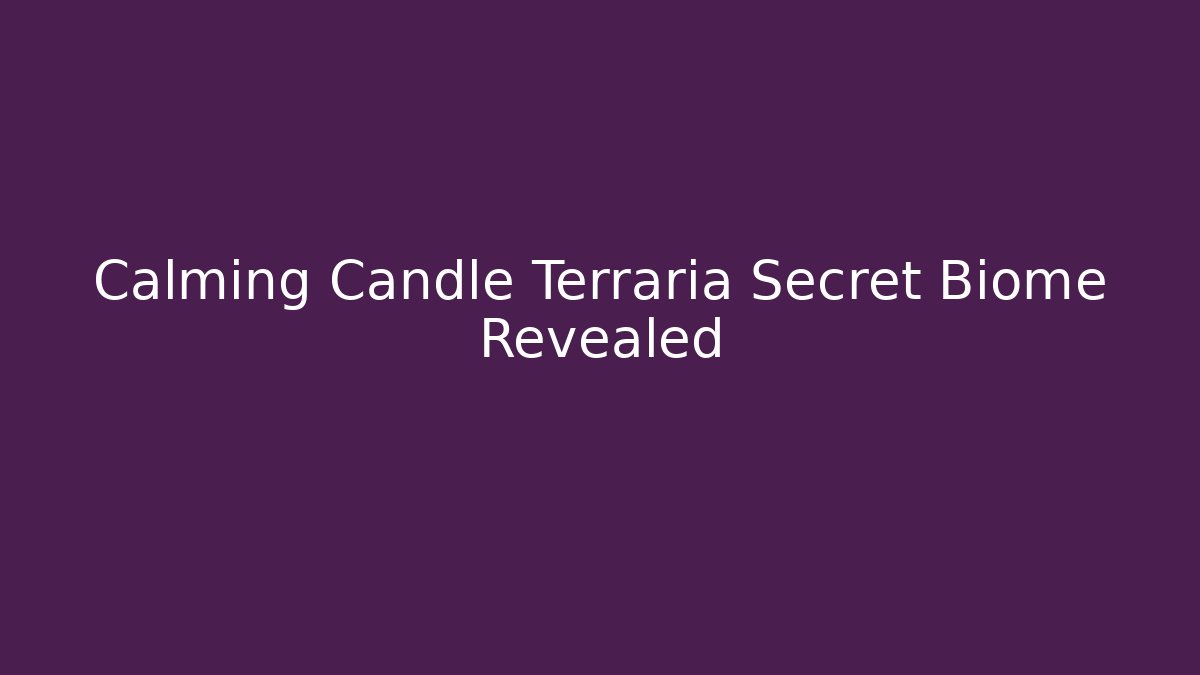 Calming Candle Terraria Secret Biome Revealed