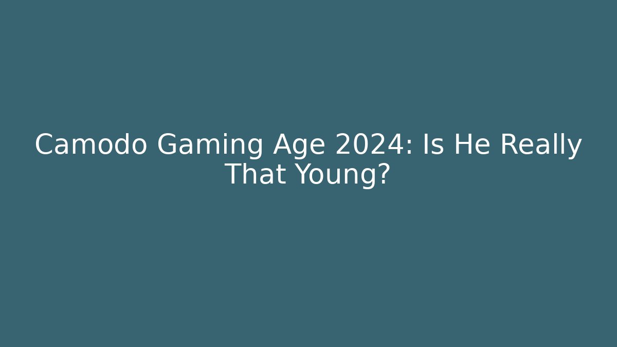 Camodo Gaming Age 2024: Is He Really That Young?