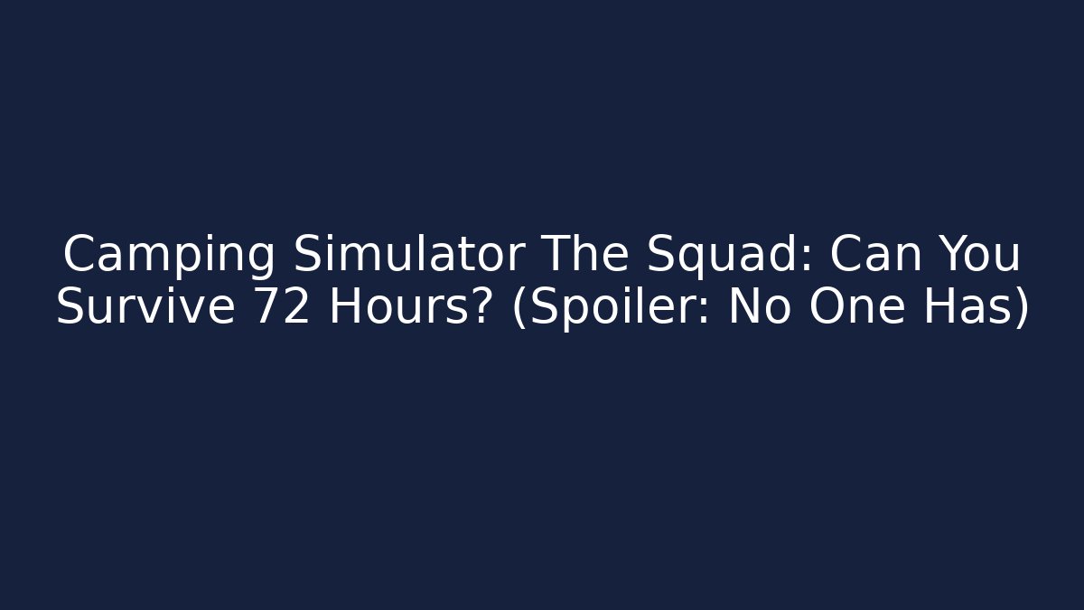 Camping Simulator The Squad: Can You Survive 72 Hours? (Spoiler: No One Has) - Método de Aprovação