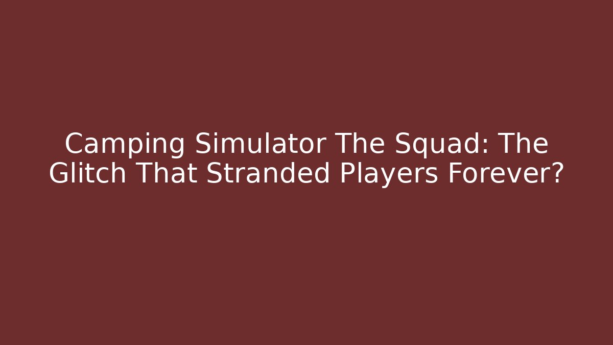 Camping Simulator The Squad: The Glitch That Stranded Players Forever? - Método de Aprovação