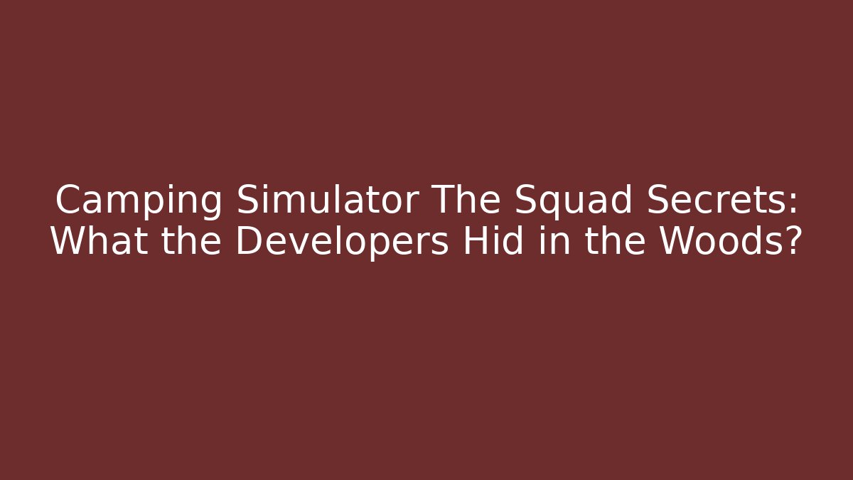 Camping Simulator The Squad Secrets: What the Developers Hid in the Woods?