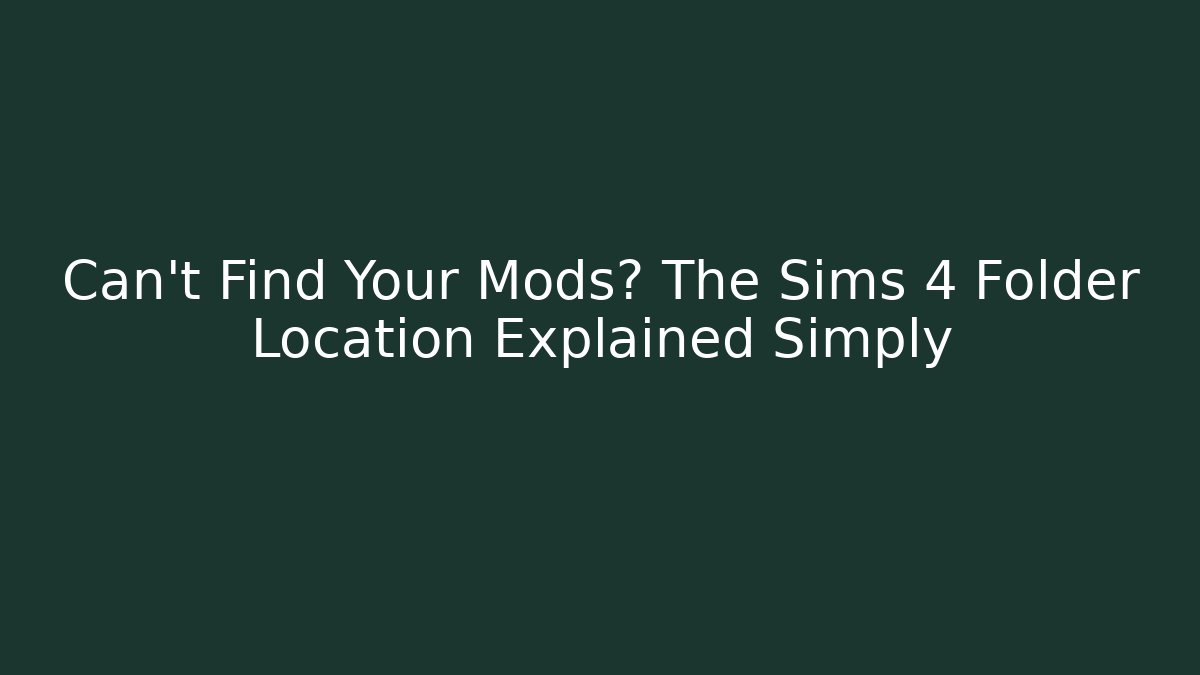 Can't Find Your Mods? The Sims 4 Folder Location Explained Simply