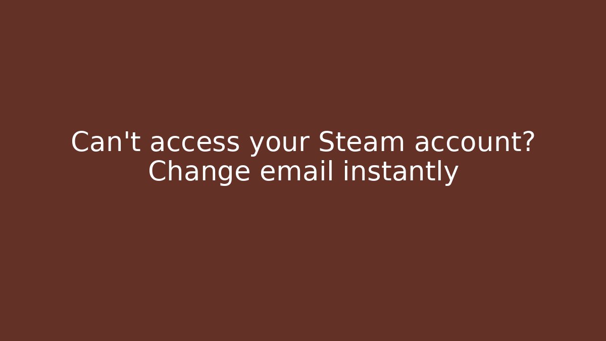 Can't access your Steam account? Change email instantly