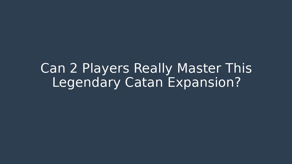 Can 2 Players Really Master This Legendary Catan Expansion?