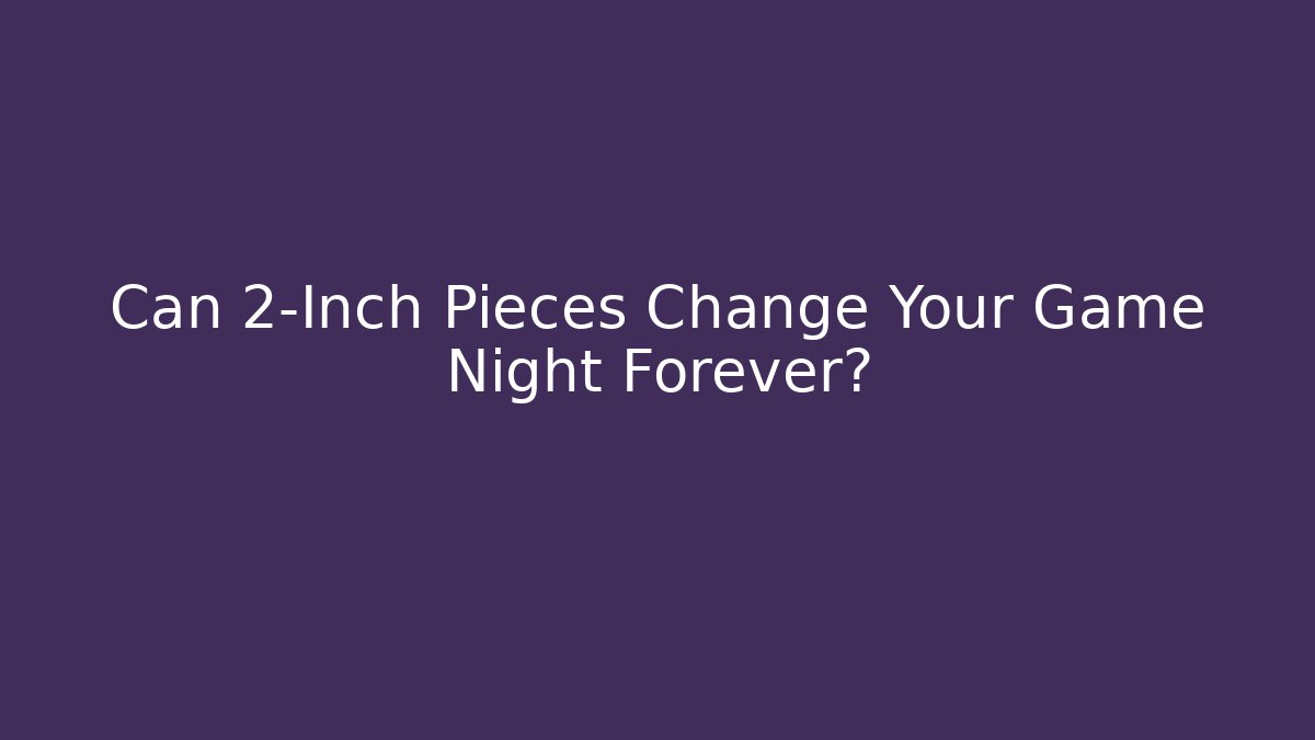 Can 2-Inch Pieces Change Your Game Night Forever? - Método de Aprovação