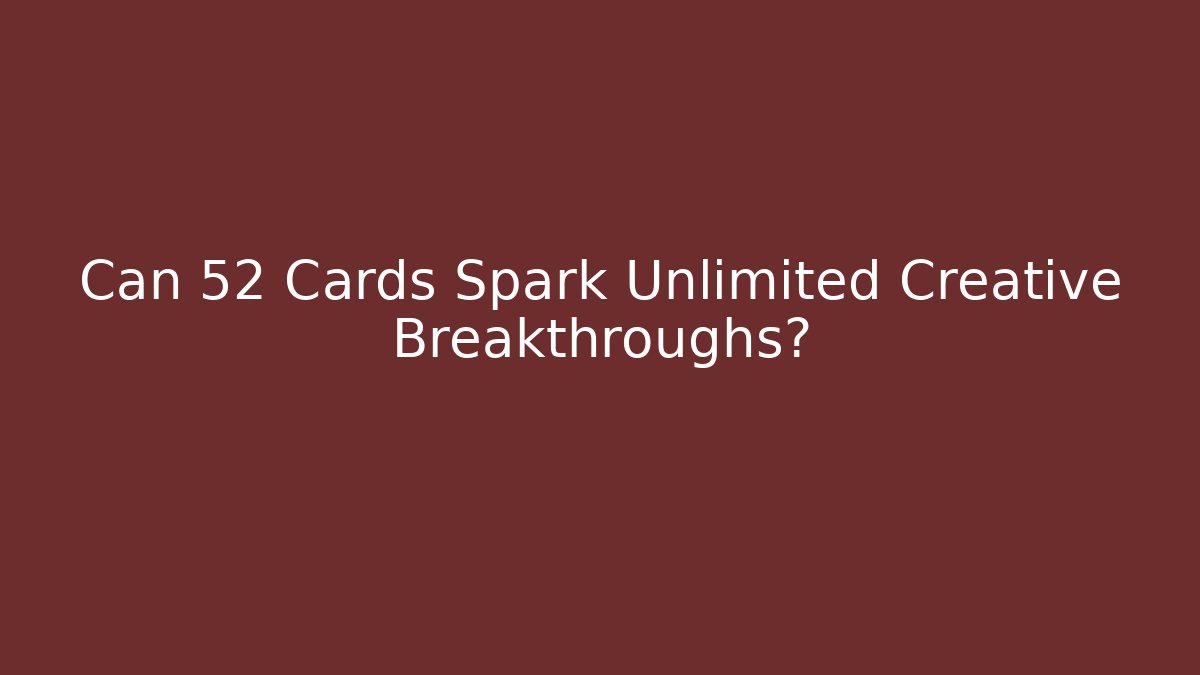 Can 52 Cards Spark Unlimited Creative Breakthroughs?