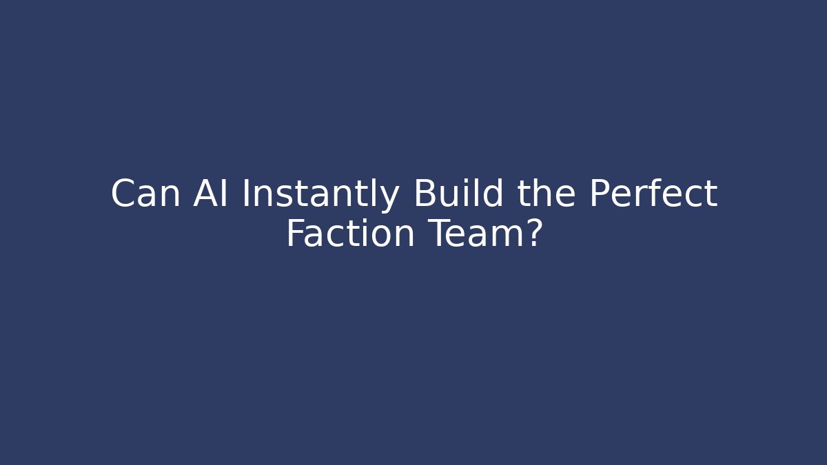 Can AI Instantly Build the Perfect Faction Team?