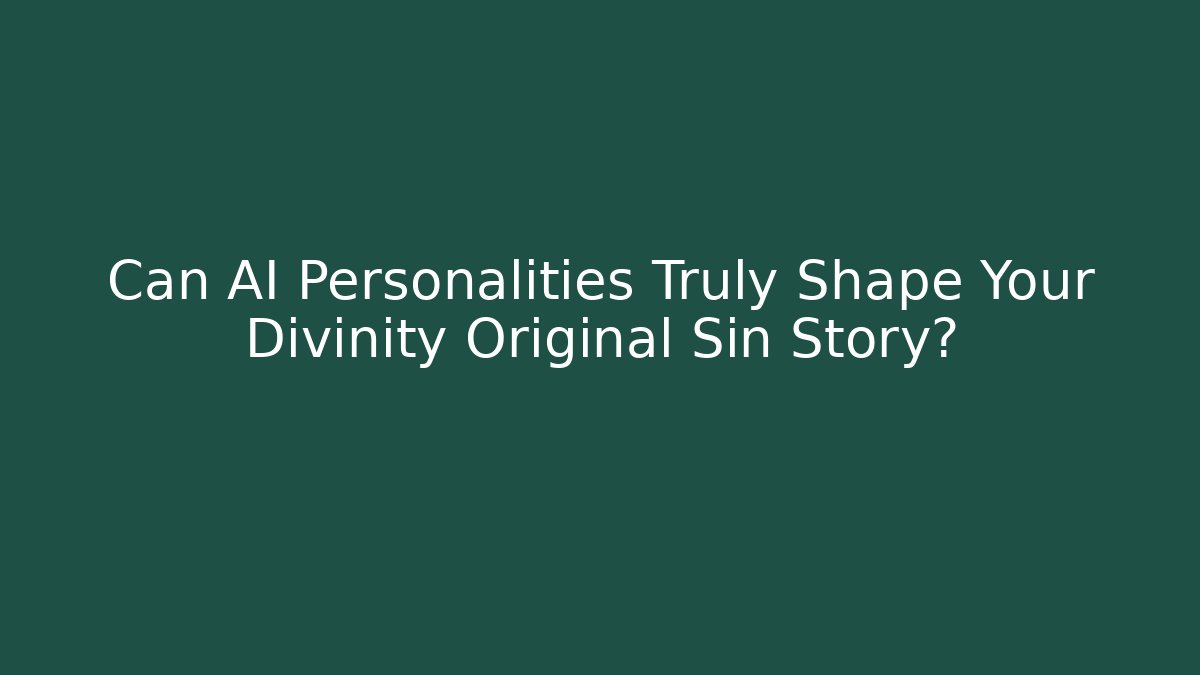 Can AI Personalities Truly Shape Your Divinity Original Sin Story?