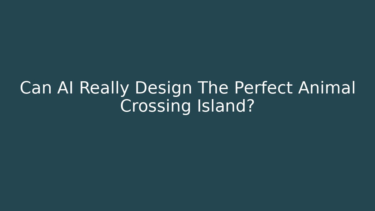 Can AI Really Design The Perfect Animal Crossing Island?
