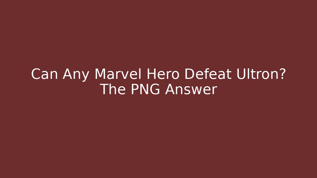 Can Any Marvel Hero Defeat Ultron? The PNG Answer - Método de Aprovação