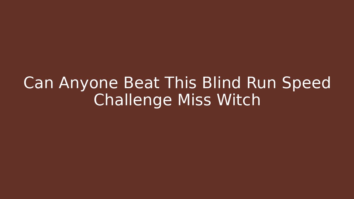 Can Anyone Beat This Blind Run Speed Challenge Miss Witch