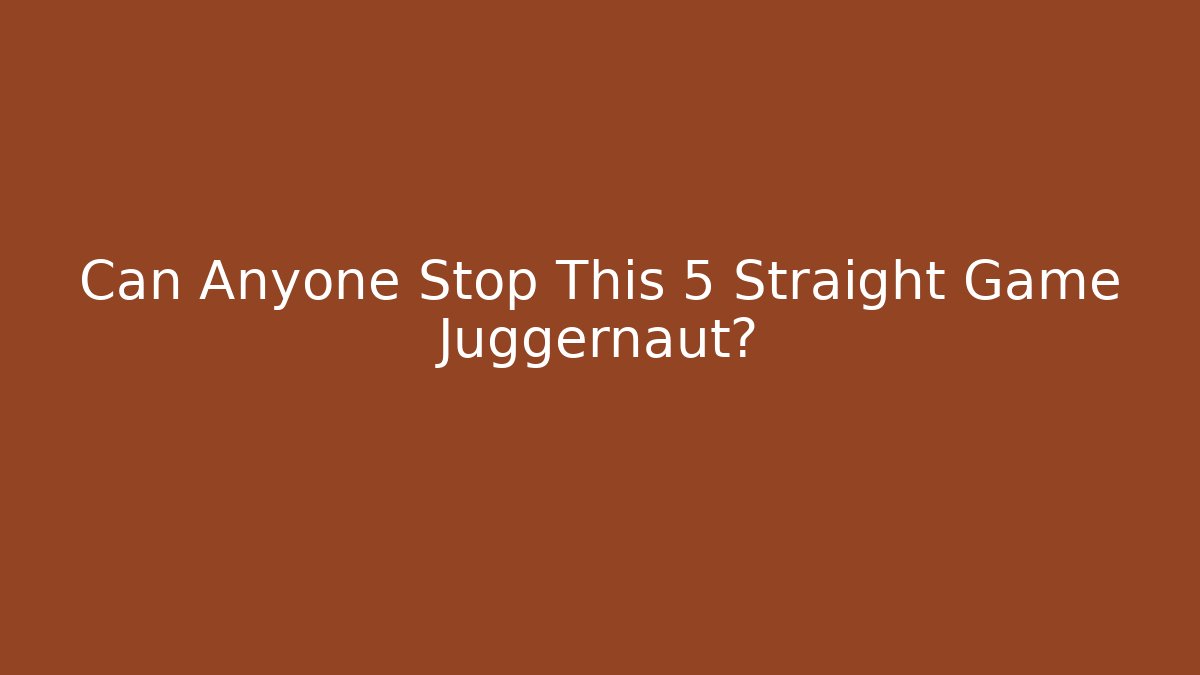 Can Anyone Stop This 5 Straight Game Juggernaut?